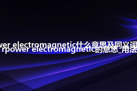 superpower electromagnetic什么意思及同义词_翻译superpower electromagnetic的意思_用法
