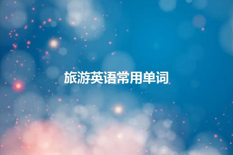 旅游英语常用单词 旅游英语常用单词