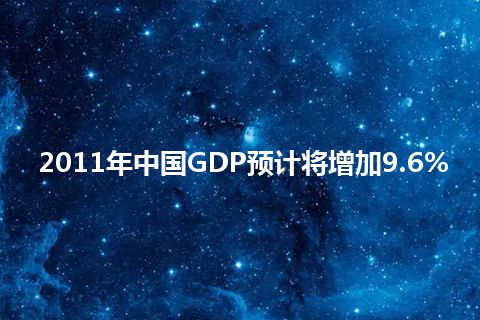 2011年中国GDP预计将增加9.6%