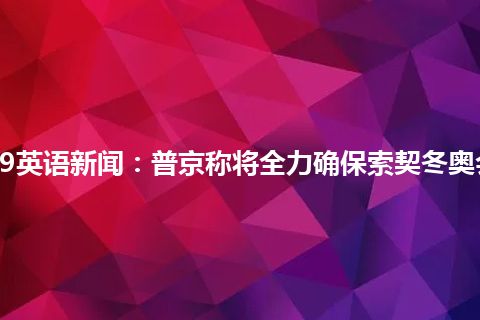 CCTV9英语新闻:普京称将全力确保索契冬奥会安全 CCTV9英语新闻:普京称将全力确保索契冬奥会安全