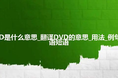 DVD是什么意思_翻译DVD的意思_用法_例句_英语短语