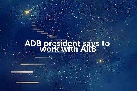 ADB president says to work with AIIB
