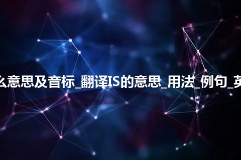 IS是什么意思及音标_翻译IS的意思_用法_例句_英语短语