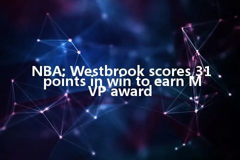 NBA: Westbrook scores 31 points in win to earn MVP award