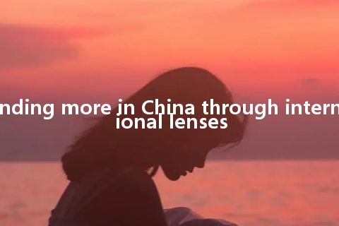 Finding more in China through international lenses