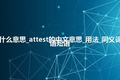 attest是什么意思_attest的中文意思_用法_同义词_例句_英语短语