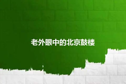 老外眼中的北京鼓楼 老外眼中的北京鼓楼