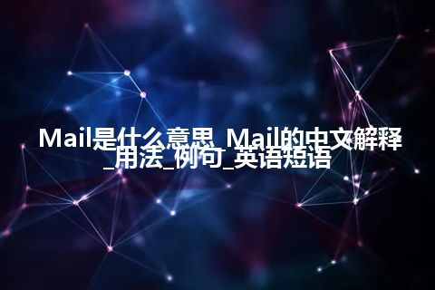 Mail是什么意思_Mail的中文解释_用法_例句_英语短语 Mail是什么意思_Mail的中文解释_用法_例句_英语短语