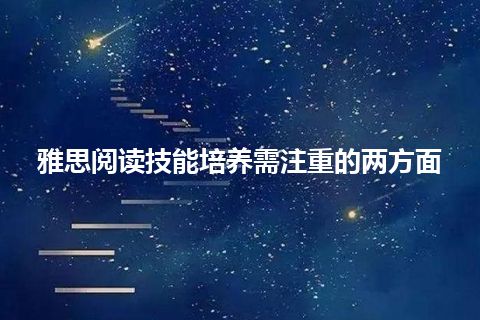 雅思阅读技能培养需注重的两方面 雅思阅读技能培养需注重的两方面