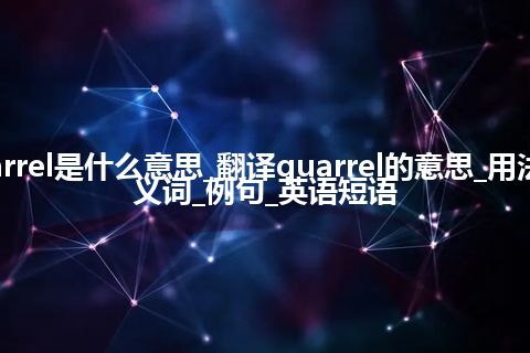 quarrel是什么意思_翻译quarrel的意思_用法_同义词_例句_英语短语