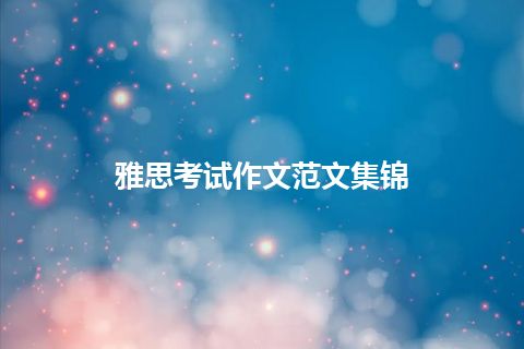 雅思考试作文范文集锦 雅思考试作文范文集锦