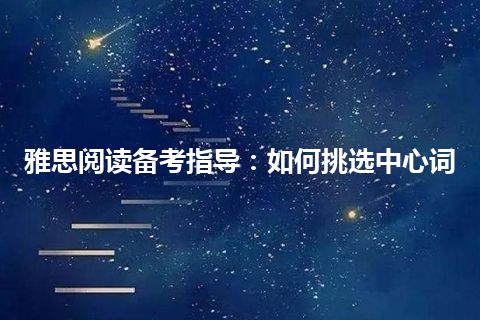 雅思阅读备考指导：如何挑选中心词