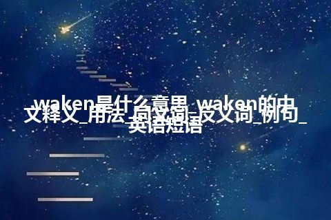 waken是什么意思_waken的中文释义_用法_同义词_反义词_例句_英语短语