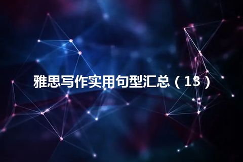 雅思写作实用句型汇总(13) 雅思写作实用句型汇总(13)