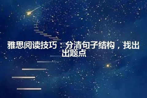 雅思阅读技巧:分清句子结构,找出出题点 雅思阅读技巧:分清句子结构,找出出题点