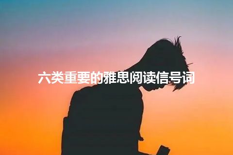 六类重要的雅思阅读信号词 六类重要的雅思阅读信号词