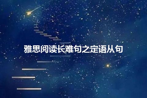 雅思阅读长难句之定语从句