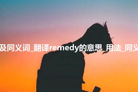remedy什么意思及同义词_翻译remedy的意思_用法_同义词_例句_英语短语