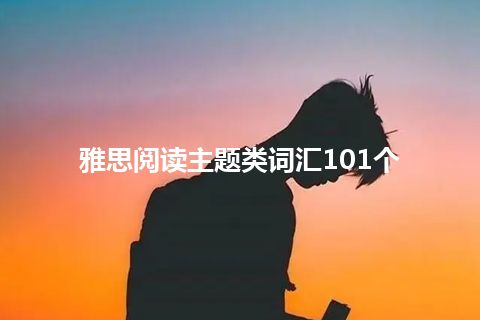 雅思阅读主题类词汇101个