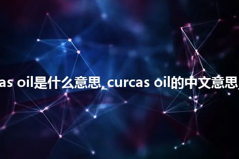 curcas oil是什么意思_curcas oil的中文意思_用法