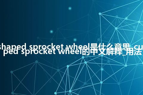 cup-shaped sprocket wheel是什么意思_cup-shaped sprocket wheel的中文解释_用法