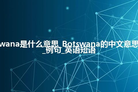 Botswana是什么意思_Botswana的中文意思_用法_例句_英语短语