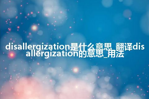 disallergization是什么意思_翻译disallergization的意思_用法