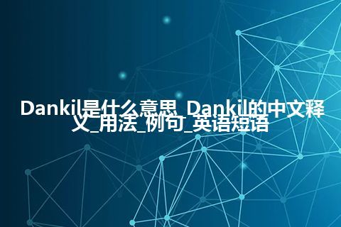 Dankil是什么意思_Dankil的中文释义_用法_例句_英语短语