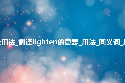lighten是什么意思及用法_翻译lighten的意思_用法_同义词_反义词_例句_英语短语