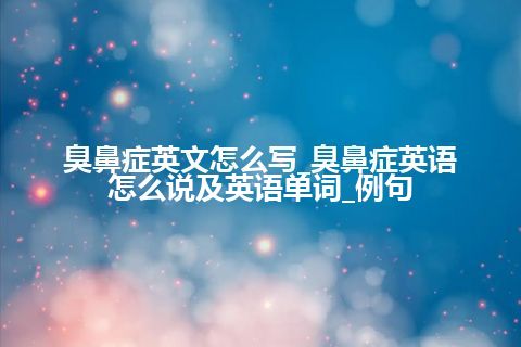 臭鼻症英文怎么写_臭鼻症英语怎么说及英语单词_例句
