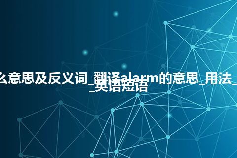 alarm是什么意思及反义词_翻译alarm的意思_用法_同义词_例句_英语短语