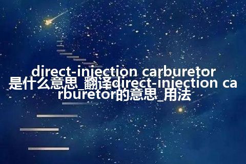 direct-injection carburetor是什么意思_翻译direct-injection carburetor的意思_用法