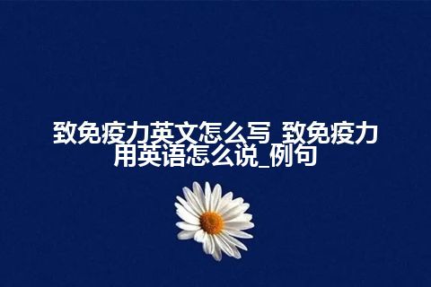 致免疫力英文怎么写_致免疫力用英语怎么说_例句