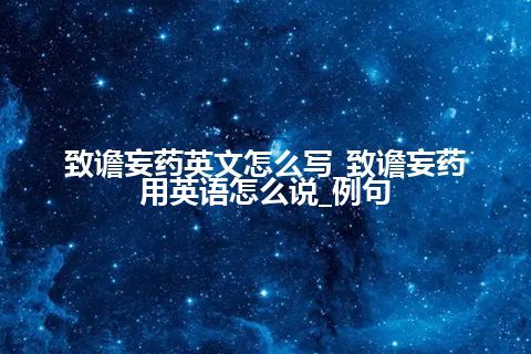 致谵妄药英文怎么写_致谵妄药用英语怎么说_例句