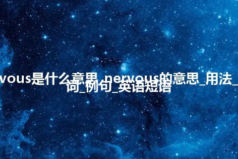 nervous是什么意思_nervous的意思_用法_同义词_例句_英语短语