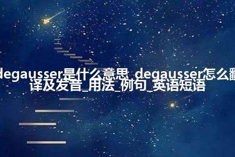 degausser是什么意思_degausser怎么翻译及发音_用法_例句_英语短语