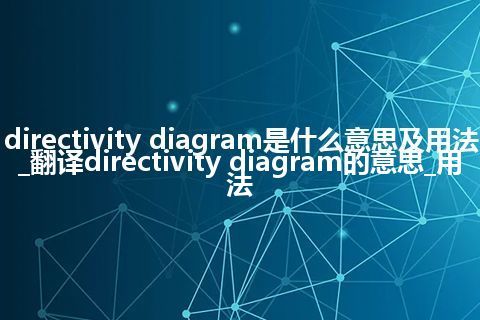 directivity diagram是什么意思及用法_翻译directivity diagram的意思_用法
