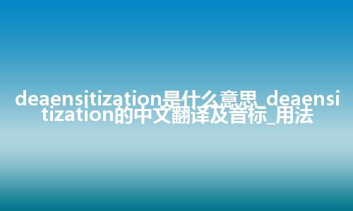 deaensitization是什么意思_deaensitization的中文翻译及音标_用法