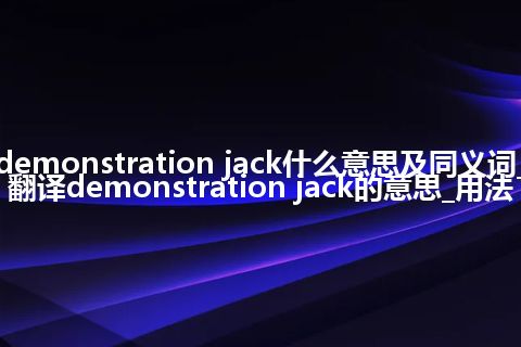 demonstration jack什么意思及同义词_翻译demonstration jack的意思_用法