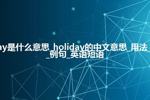 holiday是什么意思_holiday的中文意思_用法_同义词_例句_英语短语