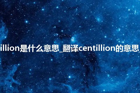 centillion是什么意思_翻译centillion的意思_用法