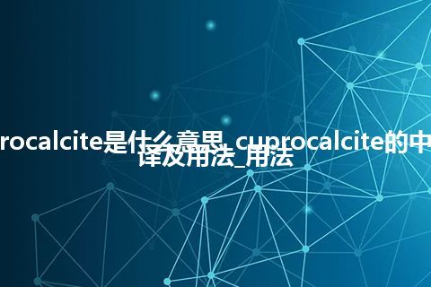 cuprocalcite是什么意思_cuprocalcite的中文翻译及用法_用法
