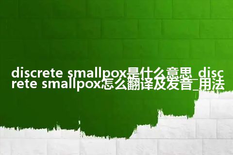 discrete smallpox是什么意思_discrete smallpox怎么翻译及发音_用法