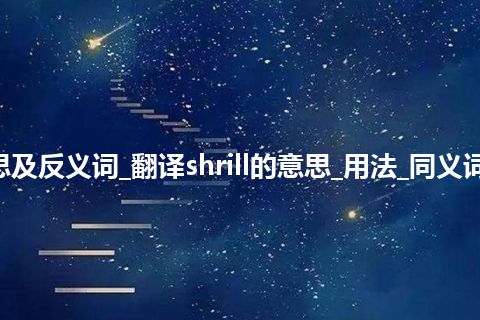 shrill是什么意思及反义词_翻译shrill的意思_用法_同义词_例句_英语短语