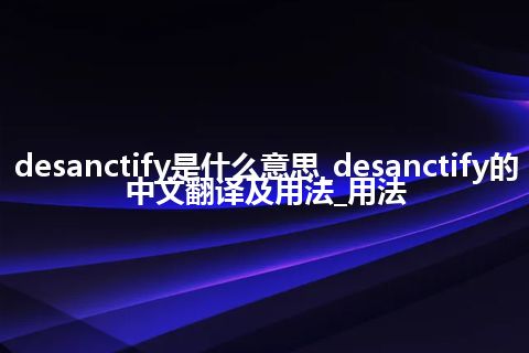 desanctify是什么意思_desanctify的中文翻译及用法_用法