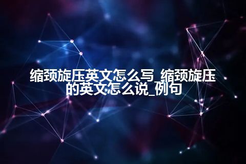缩颈旋压英文怎么写_缩颈旋压的英文怎么说_例句