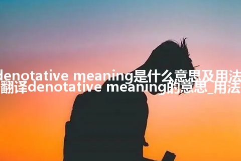 denotative meaning是什么意思及用法_翻译denotative meaning的意思_用法