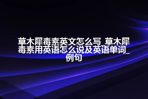 草木犀毒素英文怎么写_草木犀毒素用英语怎么说及英语单词_例句