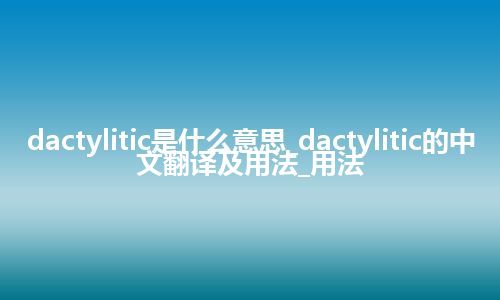 dactylitic是什么意思_dactylitic的中文翻译及用法_用法