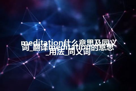meditation什么意思及同义词_翻译meditation的意思_用法_同义词